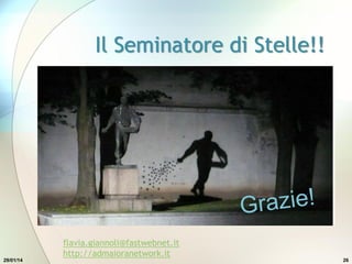 Il Seminatore di Stelle!!
29/01/14 26
flavia.giannoli@fastwebnet.it
http://admaioranetwork.it
 