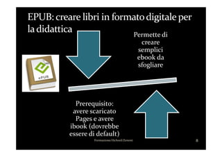 Permette di
creare
semplici
ebook da
sfogliare
Prerequisito:
avere scaricato
Pages e avere
ibook (dovrebbe
essere di default)
8Formazione/iSchool/Zenoni
 