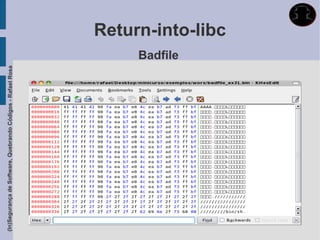 (In)Segurança de Software, Quebrando Códigos - Rafael Rosa




                                                             Badfile
                                                                       Return-into-libc
 