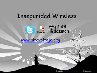 Inseguridad Wireless
              @sp1b0t
              @daemon

 www.altovoltaje.org




                 @sp1b0t www.altovoltaje.org   @daemon
 