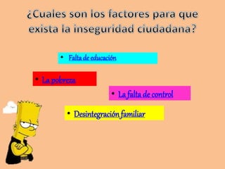 • Falta de educación
• La pobreza
• Desintegración familiar
• La faltade control
 