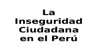 La inseguridad ciudadana en el Peru.pptx