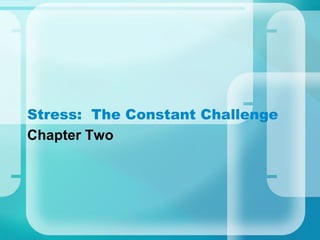 Stress:  The Constant Challenge Chapter Two 