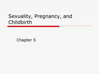 Sexuality, Pregnancy, and Childbirth Chapter 5 