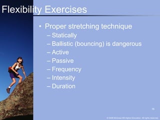 Flexibility Exercises Proper stretching technique Statically Ballistic (bouncing) is dangerous Active Passive Frequency Intensity Duration 