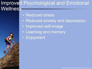Improved Psychological and Emotional Wellness Reduced stress Reduced anxiety and depression Improved self-image Learning and memory Enjoyment 