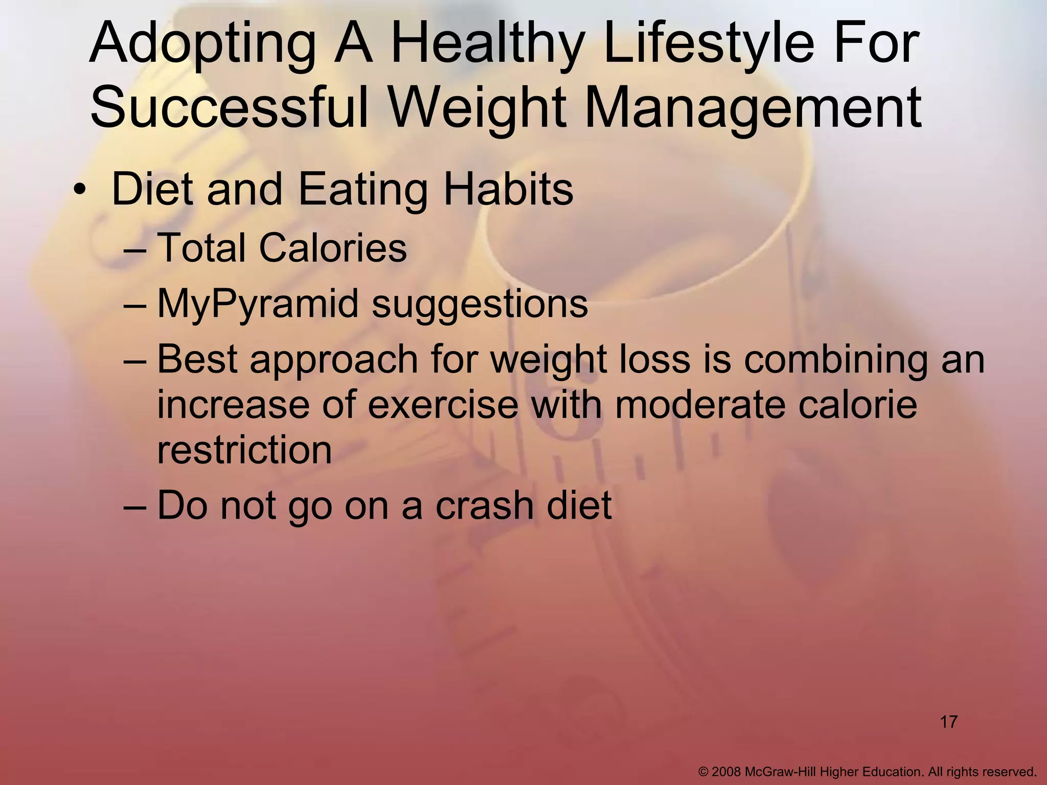 Adopting A Healthy Lifestyle For Successful Weight Management Diet and Eating Habits Total Calories MyPyramid suggestions Best approach for weight loss is combining an increase of exercise with moderate calorie restriction Do not go on a crash diet 