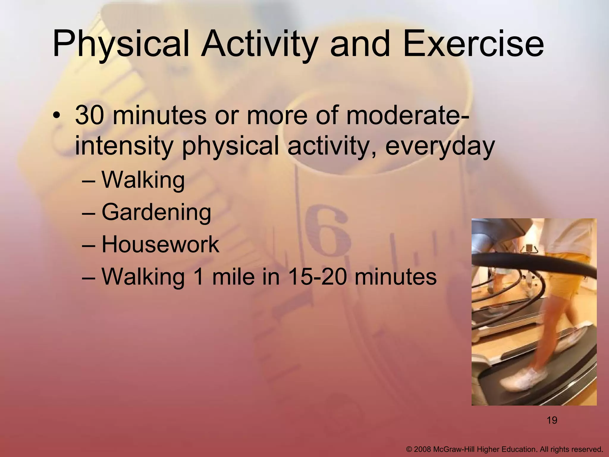 Physical Activity and Exercise 30 minutes or more of moderate-intensity physical activity, everyday Walking Gardening Housework Walking 1 mile in 15-20 minutes 