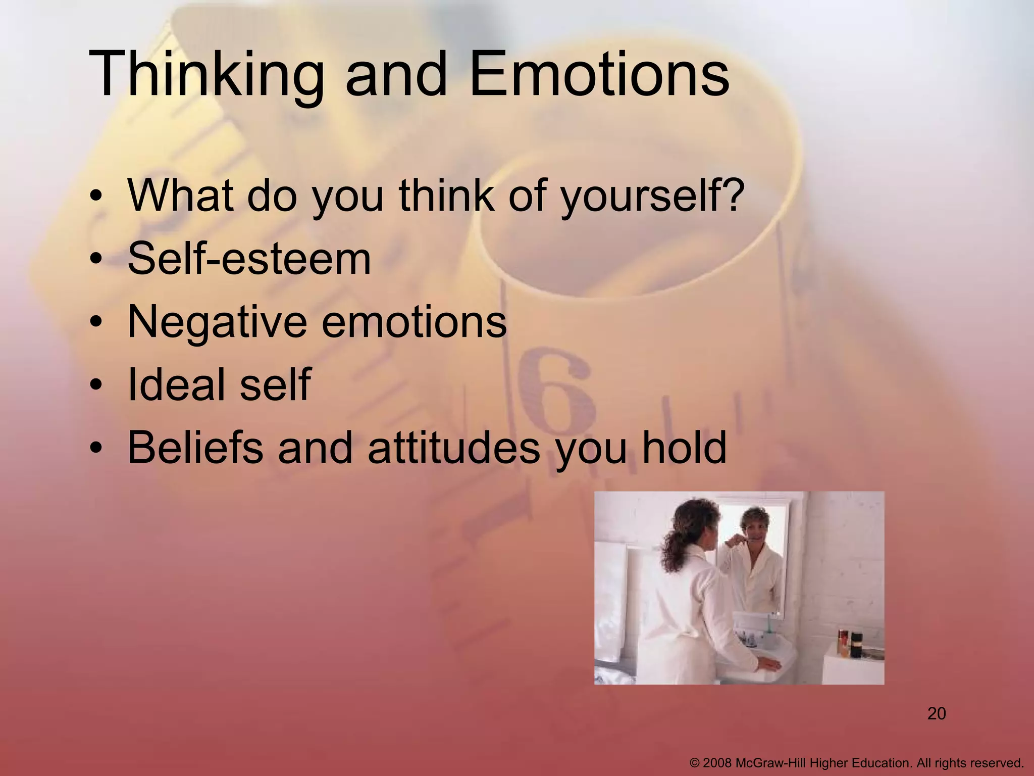 Thinking and Emotions What do you think of yourself? Self-esteem Negative emotions Ideal self Beliefs and attitudes you hold 