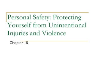 Personal Safety: Protecting Yourself from Unintentional Injuries and Violence Chapter 16 