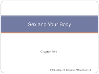 Sex and Your Body



    Chapter Five




          © 2012 McGraw-Hill Companies. All Rights Reserved.
 