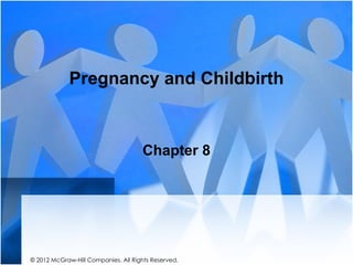 Pregnancy and Childbirth



                                     Chapter 8




© 2012 McGraw-Hill Companies. All Rights Reserved.
 