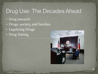  Drug research
 Drugs, society, and families
 Legalizing Drugs
 Drug Testing




                                                       28
  © 2012 McGraw-Hill Companies. All Rights Reserved.
 