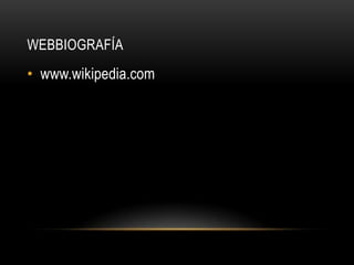 WEBBIOGRAFÍA
• www.wikipedia.com
 