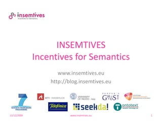 11/10/2009 www.insemtives.eu 1 INSEMTIVESIncentives for Semantics www.insemtives.eu http://blog.insemtives.eu 