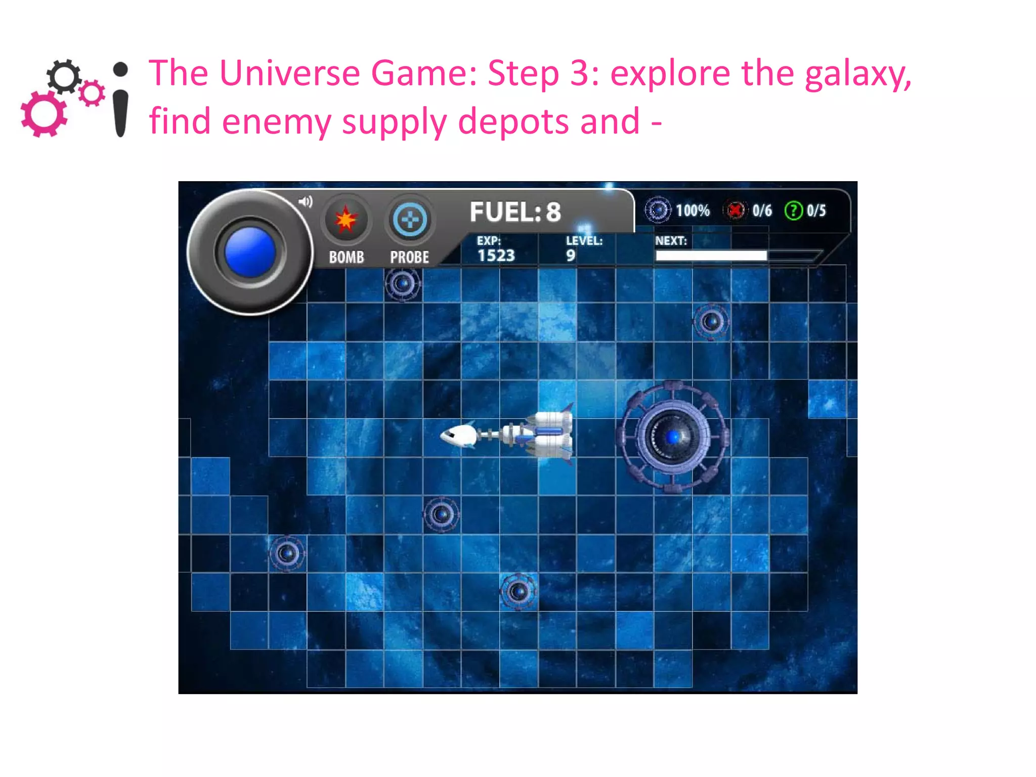 The Universe Game: Step 3: explore the galaxy,
find enemy supply depots and -
 