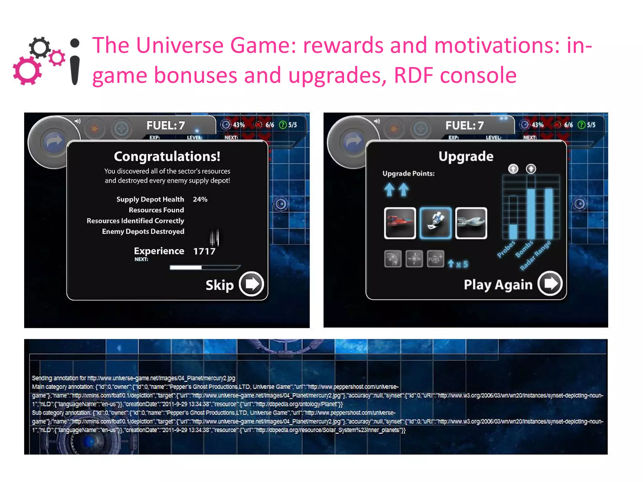 The Universe Game: rewards and motivations: in-
game bonuses and upgrades, RDF console
 