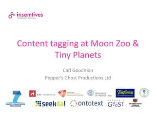 Content tagging at Moon Zoo &
         Tiny Planets
              Carl Goodman
      Pepper’s Ghost Productions Ltd
 