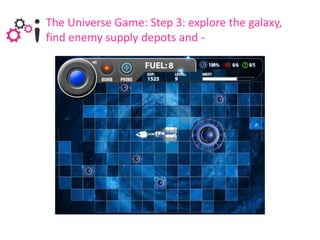 The Universe Game: Step 3: explore the galaxy,
find enemy supply depots and -
 
