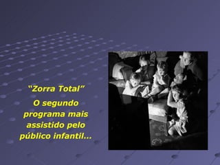 “ Zorra Total” O segundo programa mais assistido pelo público infantil... 