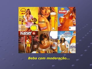 Beba com moderação...
 