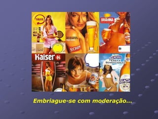 Embriague-se com moderação...
 