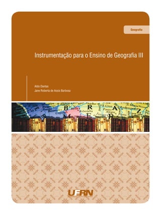 Geograﬁa
Instrumentação para o Ensino de Geograﬁa III
Aldo Dantas
Jane Roberta de Assis Barbosa
 