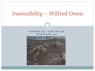 OCTOBER 1917 – JANUARY 1918
REVISED APRIL 1918
Insensibility – Wilfred Owen
 
