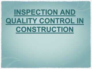 INSPECTION AND
QUALITY CONTROL IN
CONSTRUCTION
 