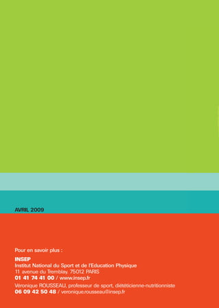 AVRIL 2009




Pour en savoir plus :
INSEP
Institut National du Sport et de l'Education Physique
1 avenue du Tremblay. 75012 PARIS
 1
01 41 74 41 00 / www.insep.fr
Véronique ROUSSEAU, professeur de sport, diététicienne-nutritionniste
06 09 42 50 48 / veronique.rousseau@insep.fr
 