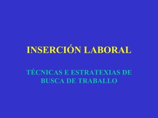 INSERCIÓN LABORAL TÉCNICAS E ESTRATEXIAS DE BUSCA DE TRABALLO 