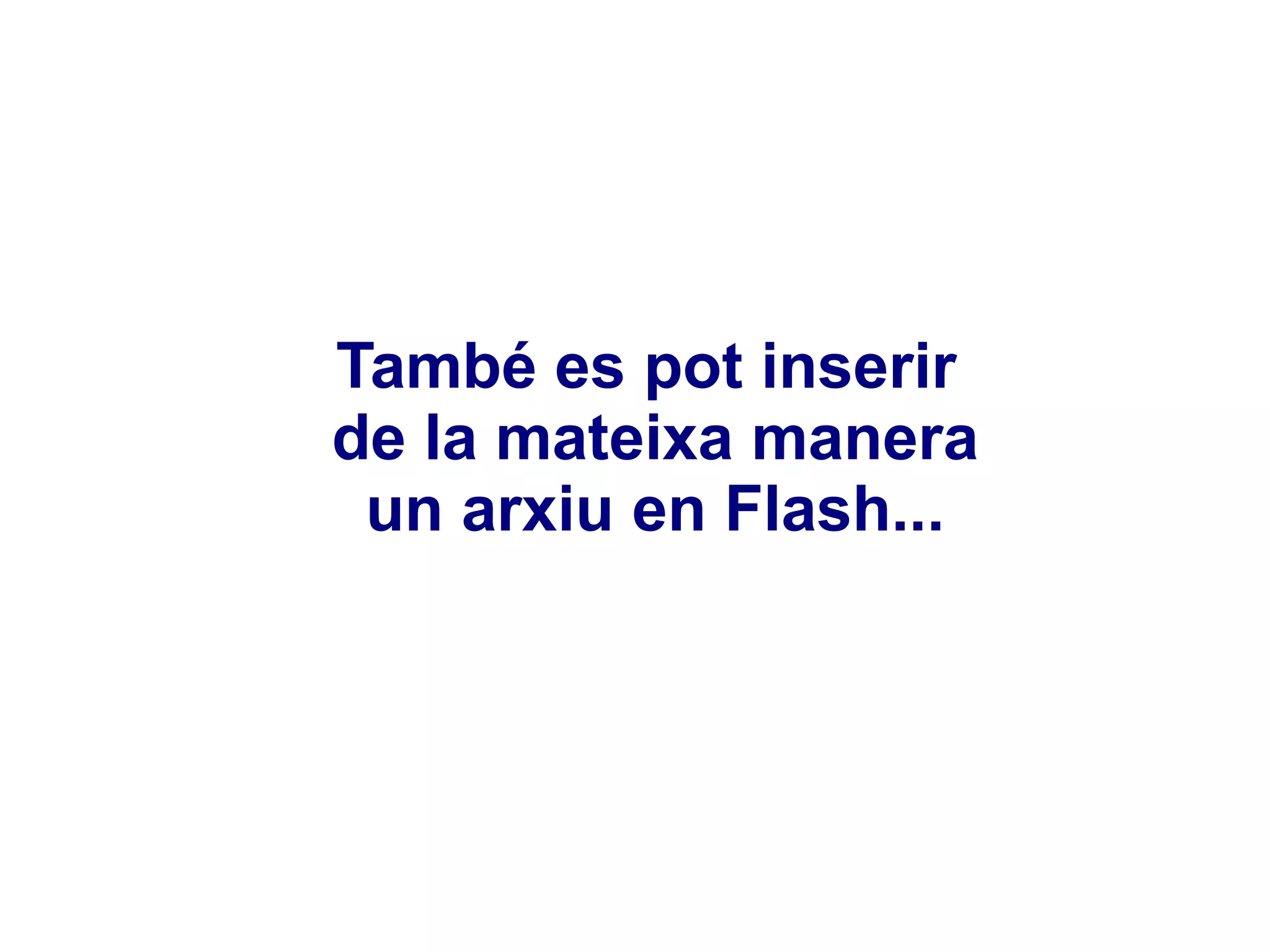 També es pot inserir de la mateixa manera un arxiu en Flash... 