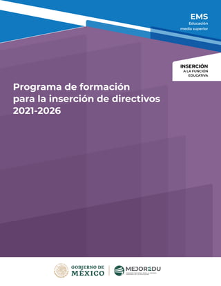 Programa de formación
para la inserción de directivos
2021-2026
EMS
Educación
media superior
INSERCIÓN
A LA FUNCIÓN
EDUCATIVA
 