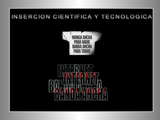 INSERCION CIENTIFICA Y TECNOLOGICA INTERNET BANDA ANCHA 