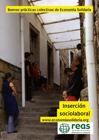 Buenas prácticas colectivas de Economía Solidaria




                               Inserción
                              sociolaboral
                    www.economiasolidaria.org
 
