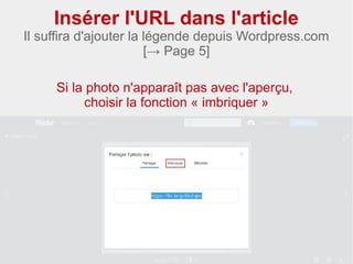Insérer l'URL dans l'article
Il suffira d'ajouter la légende depuis Wordpress.com
[→ Page 5]
Si la photo n'apparaît pas avec l'aperçu,
choisir la fonction « imbriquer »
 