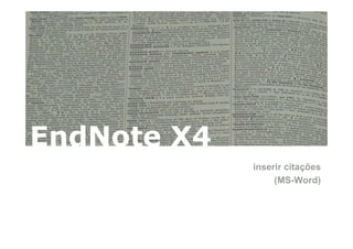 EndNote X4
             inserir citações
                  (MS-Word)
 