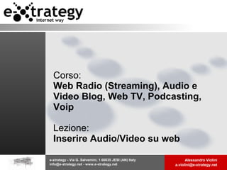 Corso:  Web Radio (Streaming), Audio e Video Blog, Web TV, Podcasting, Voip Lezione: Inserire Audio/Video su web 