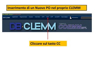 Inserimento di un Nuovo PO nel proprio CLEMM
Cliccare sul tasto CC
 