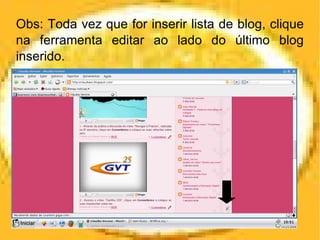 Obs: Toda vez que for inserir lista de blog, clique na ferramenta editar ao lado do último blog inserido. 