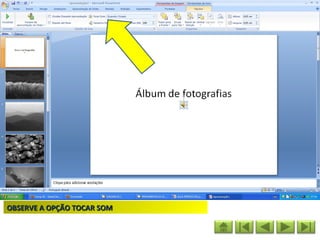 OBSERVE A OPÇÃO TOCAR SOM
 