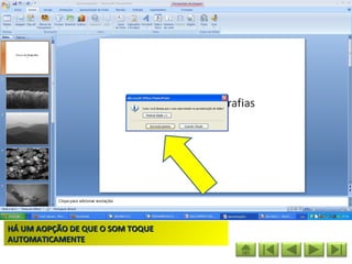 HÁ UM AOPÇÃO DE QUE O SOM TOQUE
AUTOMATICAMENTE
 