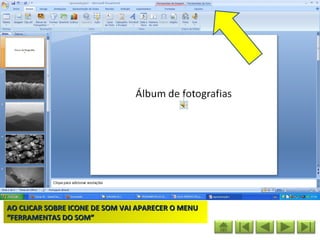 AO CLICAR SOBRE ICONE DE SOM VAI APARECER O MENU
“FERRAMENTAS DO SOM”
 