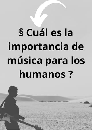 § Cuál es la
importancia de
música para los
humanos ?
 
