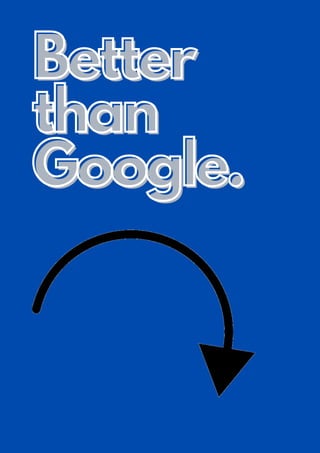 Better
Better
than
than
Google.
Google.
 