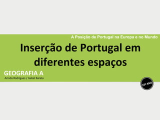 A Posição de Portugal na Europa e no Mundo
Inserção de Portugal em
diferentes espaços
 