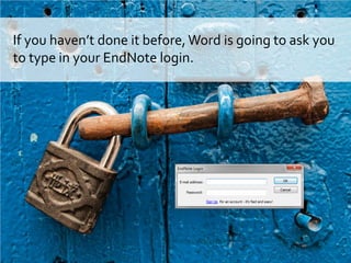 If you haven’t done it before,Word is going to ask you
to type in your EndNote login.
 
