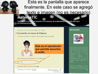 Esta es la pantalla que aparece finalmente. En este caso se agregó texto e imagen (no es necesario) Este es el reproductor que permite escuchar el audio 