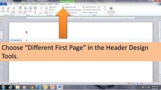 Choose “Different First Page” in the Header Design
Tools.
 
